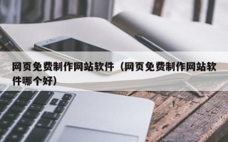 镇江网页免费制作网站软件（网页免费制作网站软件哪个好）