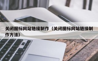 镇江关闭图标网站链接制作（关闭图标网站链接制作方法）