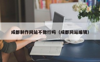 镇江成都制作网站不做行吗（成都网站编辑）