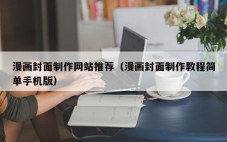 镇江漫画封面制作网站推荐（漫画封面制作教程简单手机版）